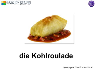 die Kohlroulade
            www.sprachzentrum.com.ar
 