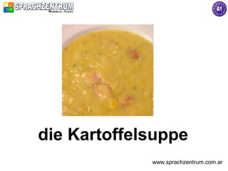 die Kartoffelsuppe
             www.sprachzentrum.com.ar
 