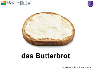 das Butterbrot
           www.sprachzentrum.com.ar
 