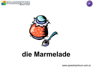 die Marmelade
          www.sprachzentrum.com.ar
 