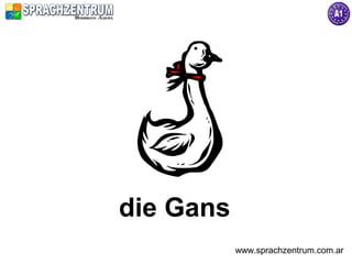 die Gans
           www.sprachzentrum.com.ar
 