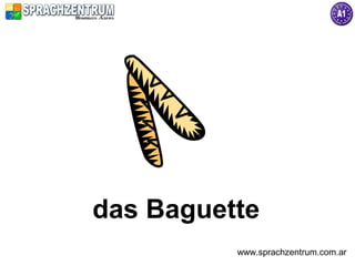 das Baguette
          www.sprachzentrum.com.ar
 