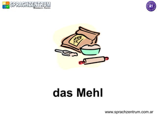 das Mehl
           www.sprachzentrum.com.ar
 
