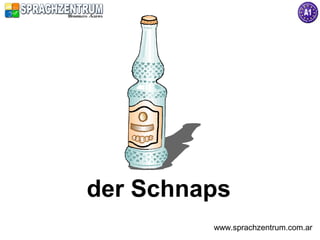der Schnaps
         www.sprachzentrum.com.ar
 
