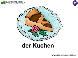der Kuchen
         www.sprachzentrum.com.ar
 