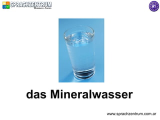 das Mineralwasser
            www.sprachzentrum.com.ar
 
