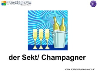 der Sekt/ Champagner
              www.sprachzentrum.com.ar
 