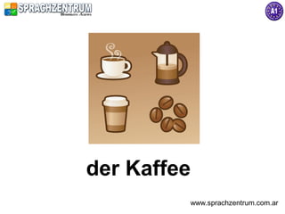 der Kaffee
         www.sprachzentrum.com.ar
 