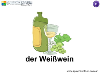 der Weißwein
          www.sprachzentrum.com.ar
 