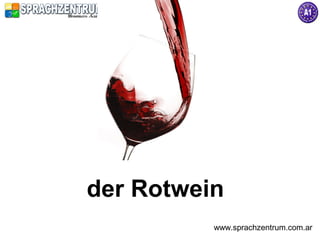 der Rotwein
          www.sprachzentrum.com.ar
 