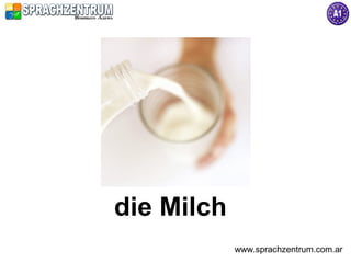 die Milch
            www.sprachzentrum.com.ar
 