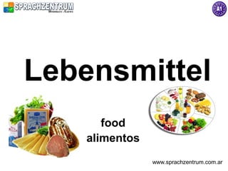Lebensmittel
       food
    alimentos
                www.sprachzentrum.com.ar
 