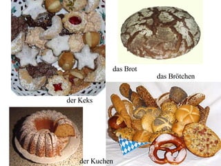 der Keks  das Brot das Brötchen der Kuchen 