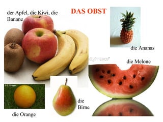 der Apfel, die Kiwi, die Banane DAS   OBST die Ananas die Melone die Orange die Birne 