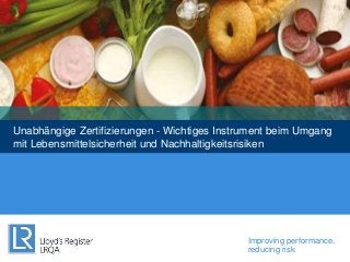 Improving performance,
reducing risk
Unabhängige Zertifizierungen - Wichtiges Instrument beim Umgang
mit Lebensmittelsicherheit und Nachhaltigkeitsrisiken
 