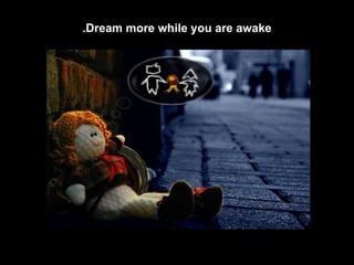 Dream more while you are awake. 