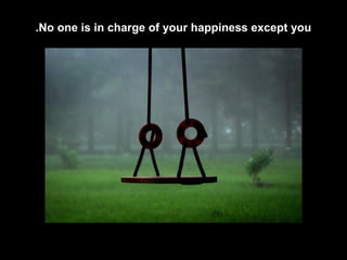 No one is in charge of your happiness except you.
 