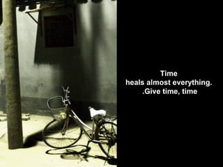 Time
heals almost everything.
Give time, time.
 