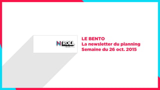 LE BENTO
La newsletter du planning
Semaine du 26 oct. 2015
 