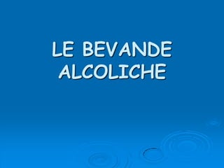 LE BEVANDE ALCOLICHE