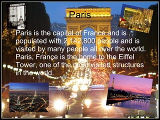 Paris <ul><li>Paris is the capital of France and is populated with 2,142,800 people and is visited by many people all over...