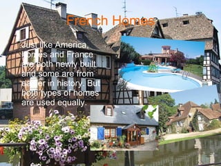 French Homes <ul><li>Just like America, homes and France are both newly built and some are from earlier in history. But bo...
