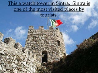 This a watch tower in Sintra. Sintra is
  one of the most visited places by
               tourists.
 
