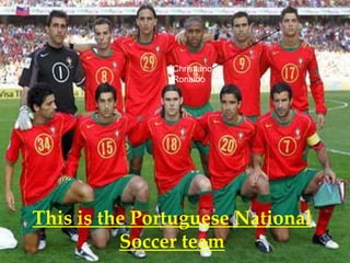 Christiano
               Ronaldo




This is the Portuguese National
          Soccer team
 