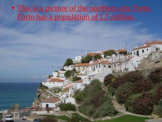 • This is a picture of the northern city Porto.
  Porto has a population of 1.7 million.
 