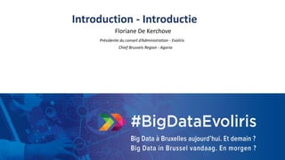 10
Introduction - Introductie
Floriane De Kerchove
Présidente du conseil d’Administration - Evoliris
Chief Brussels Region - Agoria
 