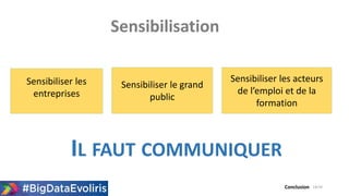 Sensibilisation
IL FAUT COMMUNIQUER
Sensibiliser les
entreprises
Sensibiliser le grand
public
Sensibiliser les acteurs
de l’emploi et de la
formation
18/20Conclusion
 
