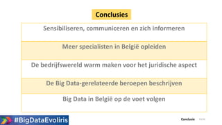 Conclusies
Sensibiliseren, communiceren en zich informeren
Meer specialisten in België opleiden
De bedrijfswereld warm maken voor het juridische aspect
De Big Data-gerelateerde beroepen beschrijven
Big Data in België op de voet volgen
19/20Conclusie
 