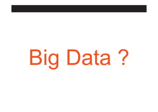 Big Data ?

 