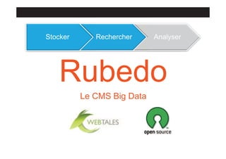 Stocker

Rechercher

Analyser

Rubedo
Le CMS Big Data

 