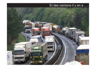 Et des camions il y en a ….

 