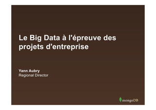 Le Big Data à l'épreuve des
projets d'entreprise

Yann Aubry
Regional Director

 