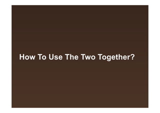 How To Use The Two Together?

 