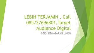 LEBIH TERJAMIN , Call
085727696801,Target
Audience Digital
AGEN PEMASARAN UMKM
 