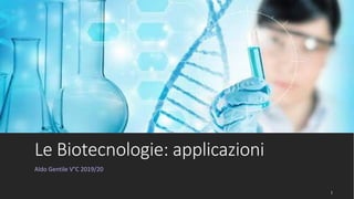 Le Biotecnologie: applicazioni
Aldo Gentile V°C 2019/20
1
 