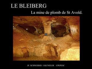 LE BLEIBERG
La mine de plomb de St Avold.

JF. SCHNEIDER / J.KUNZLER CPEPESC

 