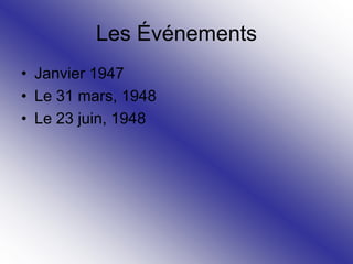 Les Événements
• Janvier 1947
• Le 31 mars, 1948
• Le 23 juin, 1948
 