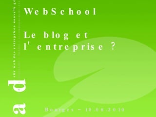 WebSchool Le blog et l’entreprise ? Bourges – 10.06.2010 