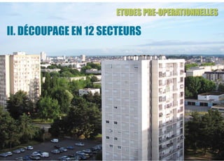 ®
                                                          VILLE DE RENNES                            QUARTIER DU BLOSNE
                           DIRECTION DE L'AMENAGEMENT ET DE L'URBANISME     / MISSION D’ARCHITECTE-URBANISTE-PAYSAGISTE




                      ETUDES PRE-OPERATIONNELLES
                                       SERVICE OPERATION D’AMENAGEMENT                                    ACCORD-CADRE



                                             Le blosne
                                               ANTOINE GRUMBACH ET ASSOCIÉS > AGENCE RONAN DESORMEAUX > AVRIL 2013




II. DÉCOUPAGE EN 12 SECTEURS




                                                                                                                     PLAN GUIDE V5   . 25
 