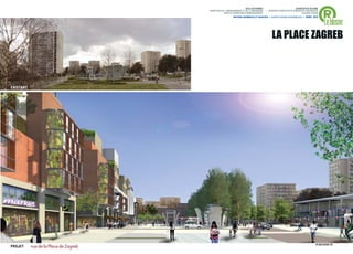 ®
                                          VILLE DE RENNES                            QUARTIER DU BLOSNE
           DIRECTION DE L'AMENAGEMENT ET DE L'URBANISME     / MISSION D’ARCHITECTE-URBANISTE-PAYSAGISTE
                       SERVICE OPERATION D’AMENAGEMENT                                    ACCORD-CADRE



                                                                                                          Le blosne
                               ANTOINE GRUMBACH ET ASSOCIÉS > AGENCE RONAN DESORMEAUX > AVRIL 2013




                                                                 LA PLACE ZAGREB



EXISTANT




PROJET
                                                                                                     PLAN GUIDE V5   . 38
 
