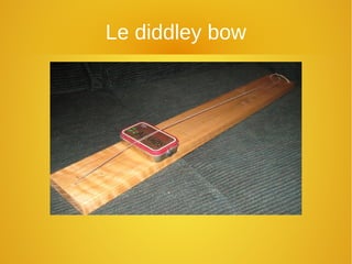 Le diddley bow
 