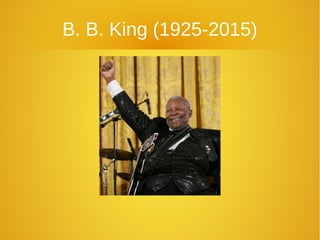 B. B. King (1925-2015)
 
