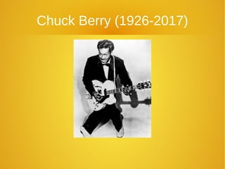Chuck Berry (1926-2017)
 