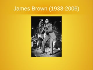 James Brown (1933-2006)
 