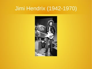 Jimi Hendrix (1942-1970)
 