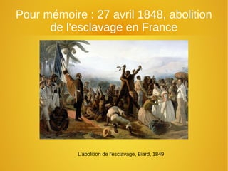 Pour mémoire : 27 avril 1848, abolition
de l'esclavage en France
L'abolition de l'esclavage, Biard, 1849
 